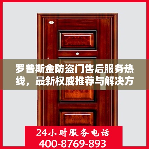 罗普斯金防盗门售后服务热线，最新权威推荐与解决方案