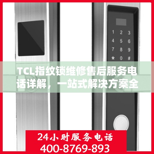 TCL指纹锁维修售后服务电话详解，一站式解决方案全攻略