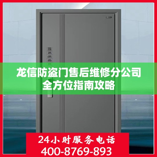 龙信防盗门售后维修分公司全方位指南攻略