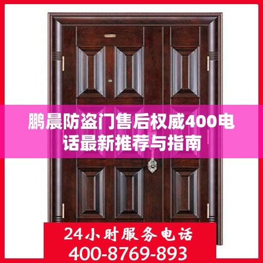 鹏晨防盗门售后权威400电话最新推荐与指南