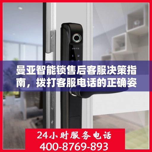 曼亚智能锁售后客服决策指南，拨打客服电话的正确姿势