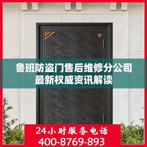 鲁班防盗门售后维修分公司最新权威资讯解读
