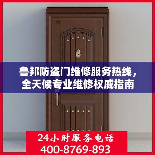 鲁邦防盗门维修服务热线，全天候专业维修权威指南