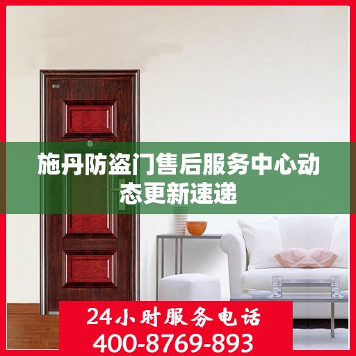 施丹防盗门售后服务中心动态更新速递