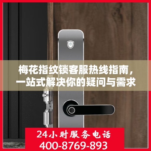 梅花指纹锁客服热线指南，一站式解决你的疑问与需求