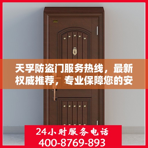 天孚防盗门服务热线，最新权威推荐，专业保障您的安全门户