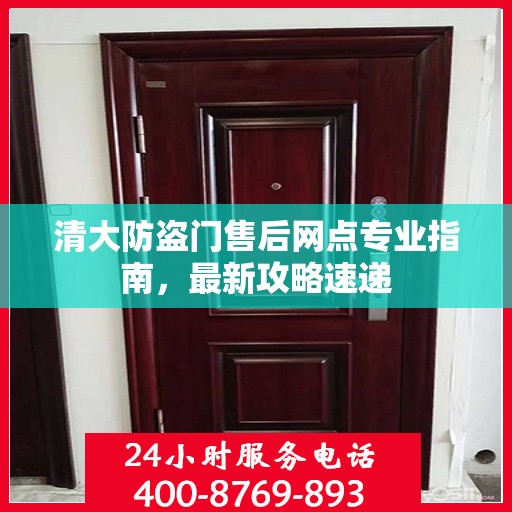 清大防盗门售后网点专业指南，最新攻略速递