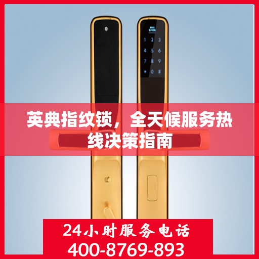 英典指纹锁，全天候服务热线决策指南