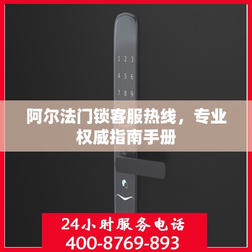 阿尔法门锁客服热线，专业权威指南手册