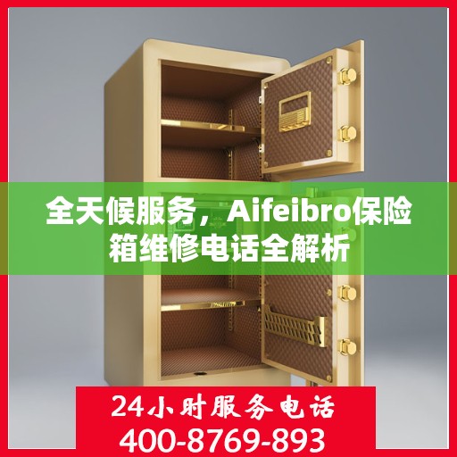 全天候服务，Aifeibro保险箱维修电话全解析