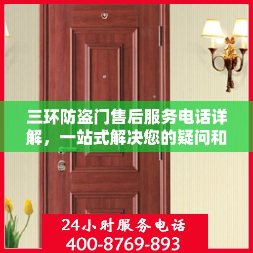 三环防盗门售后服务电话详解，一站式解决您的疑问和需求。