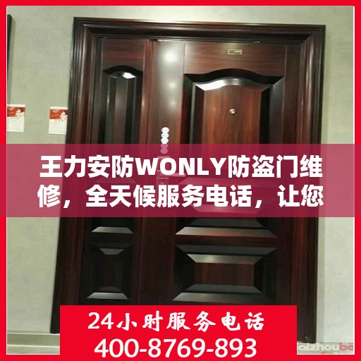 王力安防WONLY防盗门维修，全天候服务电话，让您安全无忧！