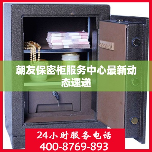朝友保密柜服务中心最新动态速递