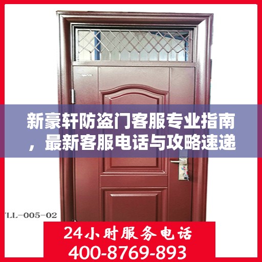 新豪轩防盗门客服专业指南，最新客服电话与攻略速递