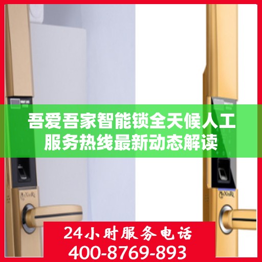 吾爱吾家智能锁全天候人工服务热线最新动态解读