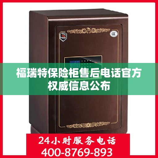 福瑞特保险柜售后电话官方权威信息公布