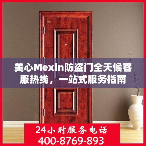 美心Mexin防盗门全天候客服热线，一站式服务指南