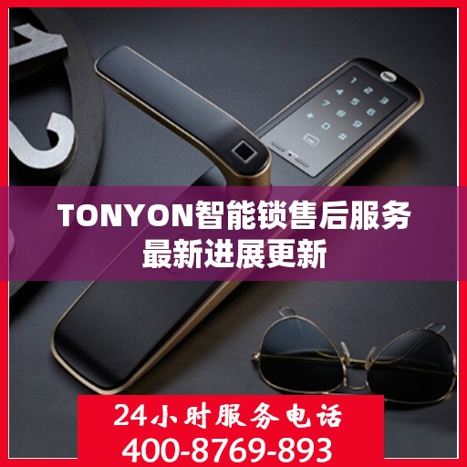 TONYON智能锁售后服务最新进展更新