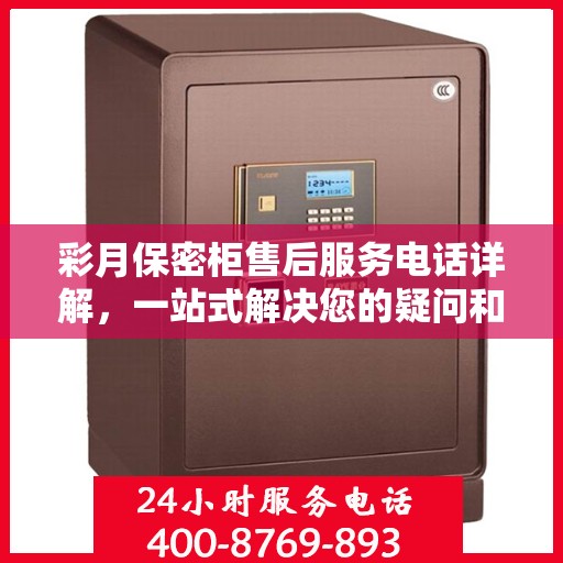 彩月保密柜售后服务电话详解，一站式解决您的疑问和需求