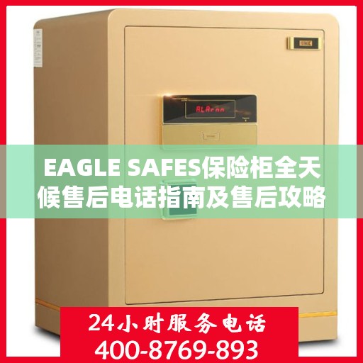 EAGLE SAFES保险柜全天候售后电话指南及售后攻略详解