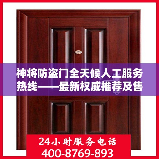 神将防盗门全天候人工服务热线——最新权威推荐及售后支持