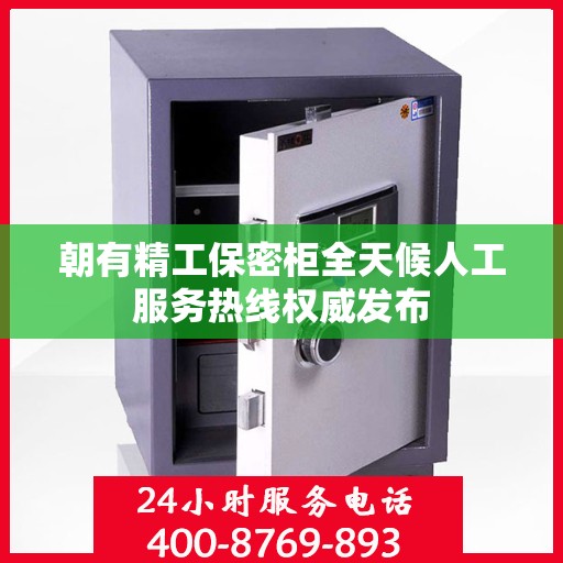 朝有精工保密柜全天候人工服务热线权威发布