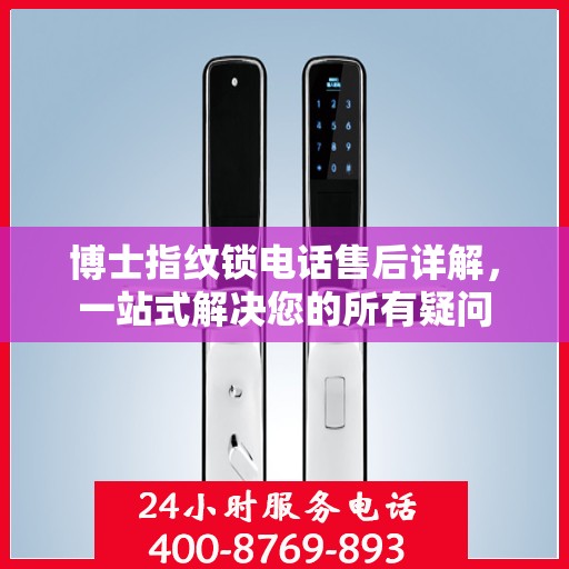 博士指纹锁电话售后详解，一站式解决您的所有疑问