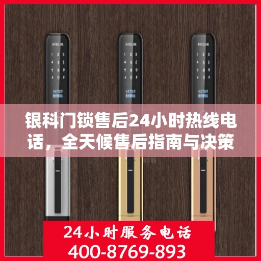 银科门锁售后24小时热线电话，全天候售后指南与决策支持