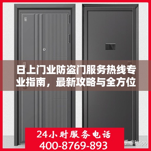 日上门业防盗门服务热线专业指南，最新攻略与全方位支持