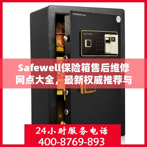 Safewell保险箱售后维修网点大全，最新权威推荐与一站式服务