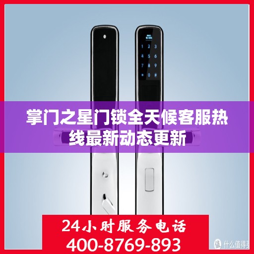 掌门之星门锁全天候客服热线最新动态更新