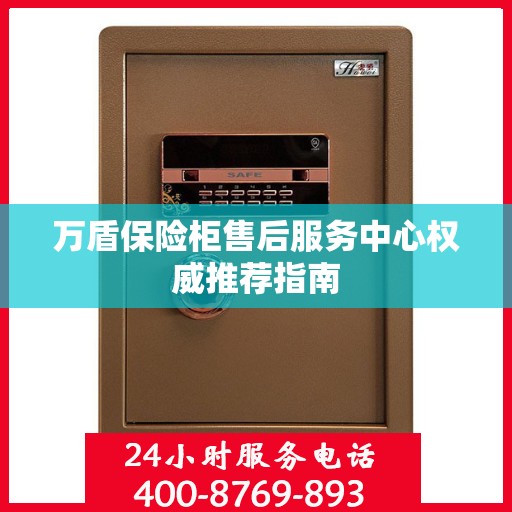 万盾保险柜售后服务中心权威推荐指南