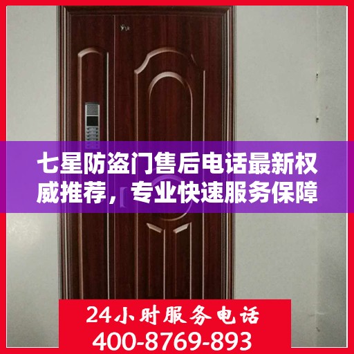 七星防盗门售后电话最新权威推荐，专业快速服务保障
