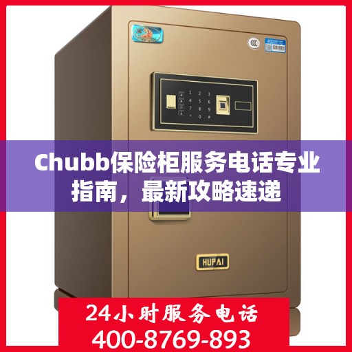 Chubb保险柜服务电话专业指南，最新攻略速递
