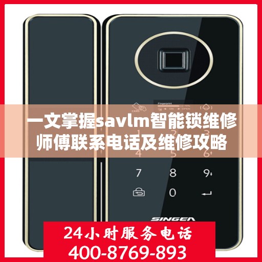 一文掌握savlm智能锁维修师傅联系电话及维修攻略