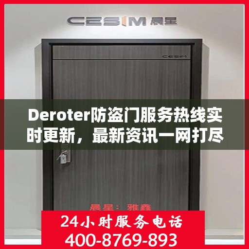 Deroter防盗门服务热线实时更新，最新资讯一网打尽