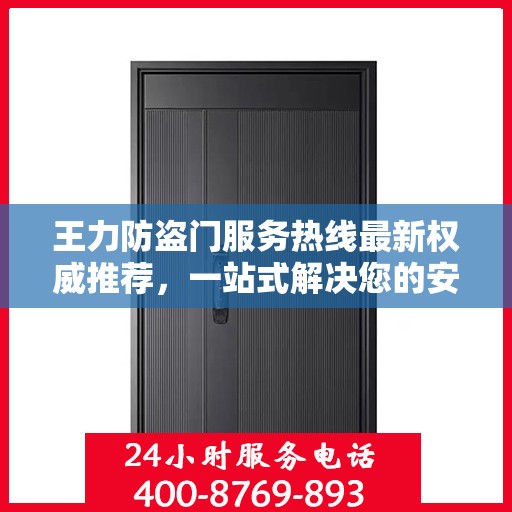 王力防盗门服务热线最新权威推荐，一站式解决您的安全需求