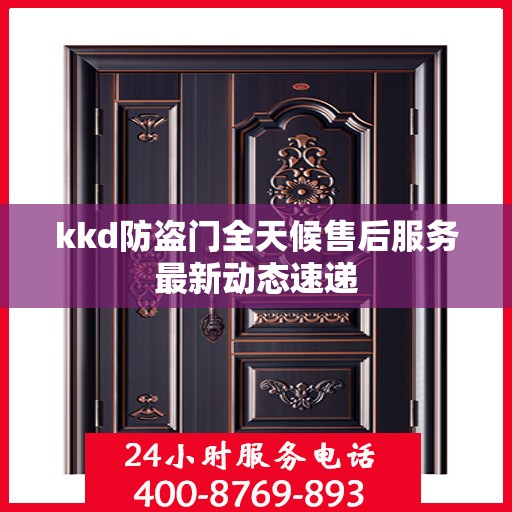kkd防盗门全天候售后服务最新动态速递