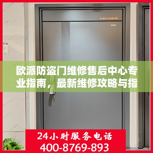 欧派防盗门维修售后中心专业指南，最新维修攻略与指南