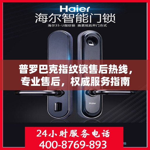 普罗巴克指纹锁售后热线，专业售后，权威服务指南