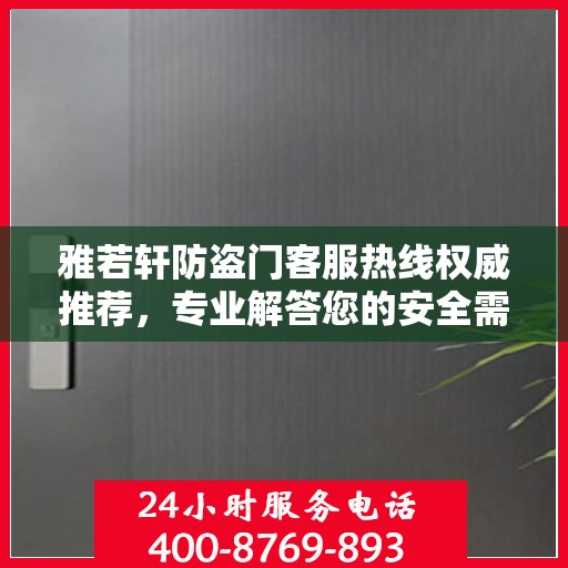 雅若轩防盗门客服热线权威推荐，专业解答您的安全需求