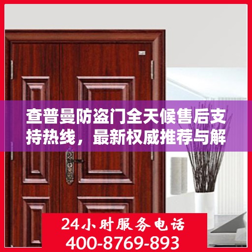 查普曼防盗门全天候售后支持热线，最新权威推荐与解决方案