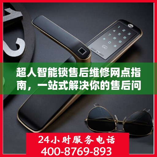 超人智能锁售后维修网点指南，一站式解决你的售后问题