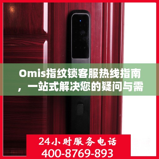 Omis指纹锁客服热线指南，一站式解决您的疑问与需求