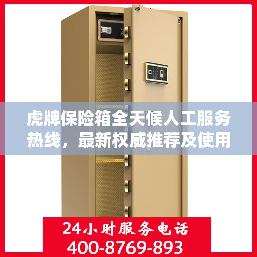 虎牌保险箱全天候人工服务热线，最新权威推荐及使用方法指南