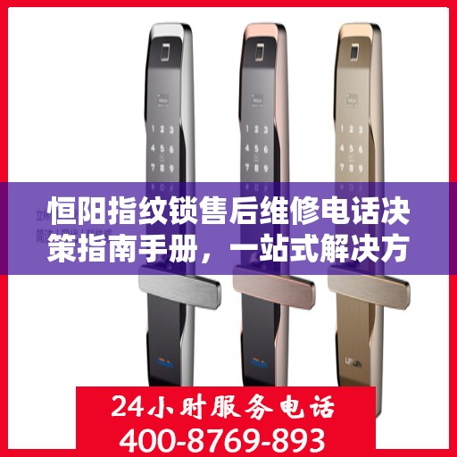 恒阳指纹锁售后维修电话决策指南手册，一站式解决方案与指南