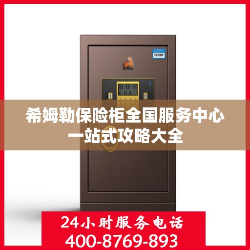 希姆勒保险柜全国服务中心一站式攻略大全