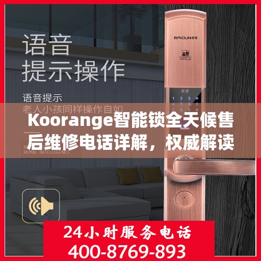 Koorange智能锁全天候售后维修电话详解，权威解读服务承诺