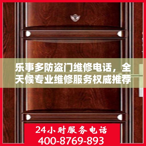 乐事多防盗门维修电话，全天候专业维修服务权威推荐