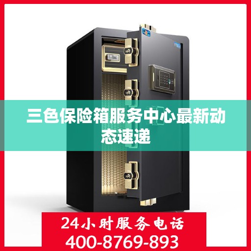 三色保险箱服务中心最新动态速递